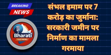 संभल इमाम पर 7 करोड़ का जुर्माना-Bharati Fast News