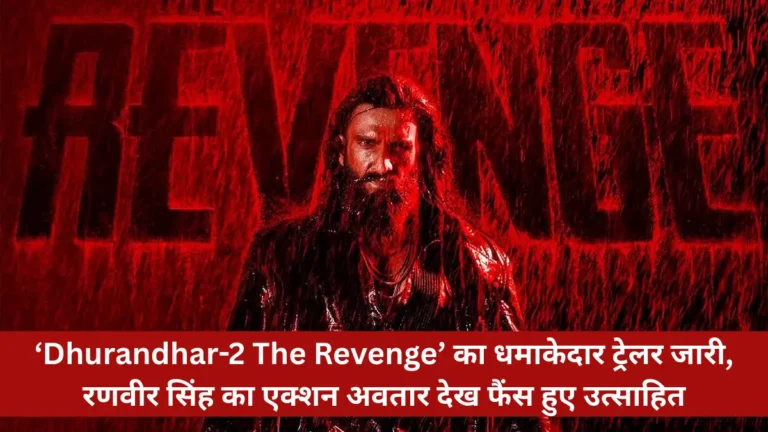 ‘Dhurandhar-2 The Revenge’ का धमाकेदार ट्रेलर जारी, रणवीर सिंह का एक्शन अवतार देख फैंस हुए उत्साहित
