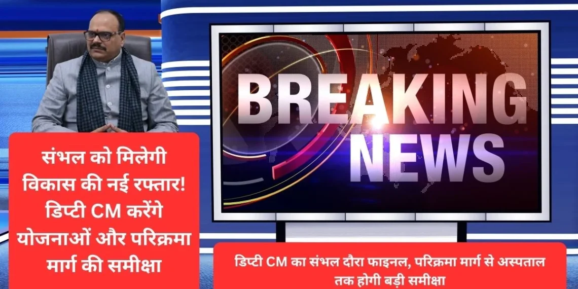 उत्तर प्रदेश के उप मुख्यमंत्री का सम्भल दौरा
